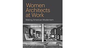 Women Architects at Work - Making American Modernism (Pre-order February 2025)