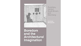 Boredom and the Architectural Imagination: Rudofsky, Venturi, Scott Brown, and Steinberg