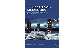 The Urbanism of Metabolism - Visions, Scenarios and Models for the Mutant City of Tomorrow