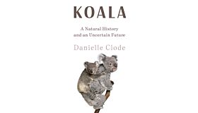 Koala - A nAtural History and an Uncertain Future (March 2023)