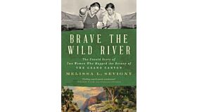 Brave the Wild River - The Untold Story of Two Women Who Mapped the Botany of the Grand Canyon