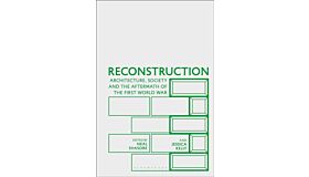 Reconstruction : Architecture, Society and the Aftermath of the First World War