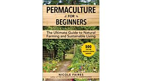 Permaculture for Beginners : The Ultimate Guide to Natural Farming and Sustainable Living