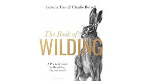 The Book of Wilding - A Practical Guide to Rewilding, Big and Small