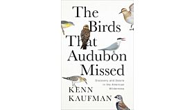 The Birds That Audubon Missed: Discovery and Desire in the American Wilderness