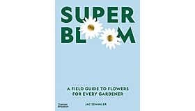 Super Bloom - A Field Guide to Flowersfor Every Gardener