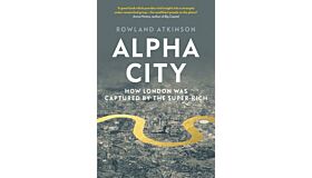 Alpha City - How London was Captured by the Super-Rich