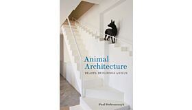 Animal Architecture - Beasts, Buildings and Us