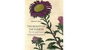 The Beauty of the Flower : The Art and Science of Botanical Illustration