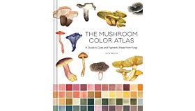 Mushroom Color Atlas : A Guide to Dyes and Pigments Made from Fungi