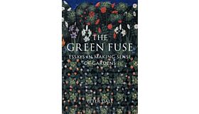 The Green Fuse - Essays in Making Sense of Gardens (Pre-order)