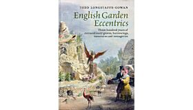 English Garden Eccentrics - 300 years of extraordinary groves, burrowings, mountains & menageries