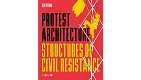 Protest Architecture : Structures of civil resistance