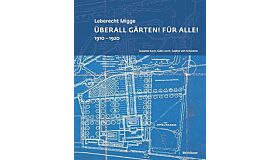 Leberecht Migge - Überall Gärten! Für Alle! 1910-1920