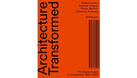 Architecture Transformed: The Digital Image in Architecture 1980-2020