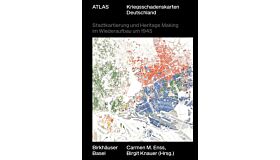 Atlas Kriegsschadenskarten Deutschland: Stadtkartierung und Heritage Making im Wiederaufbau um 1945