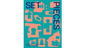 Set Pieces - Architecture for the Performing Arts in Fifteen Fragments