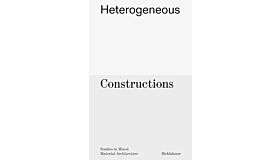 Heterogeneous Constructions - Studies in Mixed Material Architecture