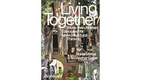 Living Together - More-Than-Human Ecologies for Architectural Thinking (Pre-order Spring 2025)