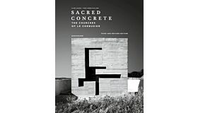 Sacred Concrete - The Churches of Le Corbusier (Third Revised Edition)