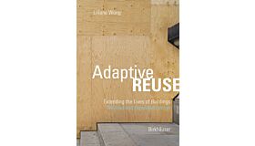 Adaptive Reuse - Extending the Lives of Buildings (Second revised and extended edition)