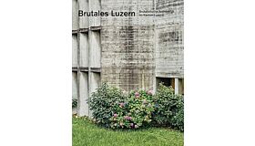 Brutales Luzern - Brutalistische Architektur im Kanton Luzern
