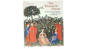 The Wisdom of Nature: The Healing Powers and Symbolism of Plants and Animals in the Middle Ages