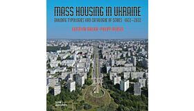 Mass Housing in Ukraine - Building Typologies and Catalogue of Series 1922-2022