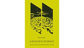 A Politics of Space - Hannah Arendt and Architecture as World-making