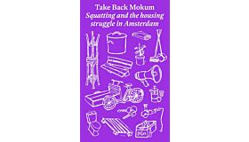 Take Back Mokum - Squatting and The Housing Struggle in Amsterdam