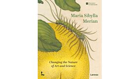 Maria Sibylla Merian - Changing the Nature of Art and Science