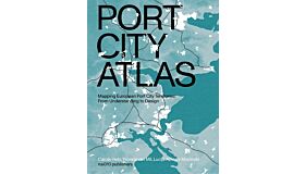 Port City Atlas - Mapping European Port City Territories: From understanding to Design