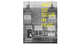 Met de deur in huis -  Typologie van de entreeruimte in Nederland, ca. 1550-1950