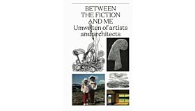 Between The Fiction And Me - Umwelten Of Artists And Architects