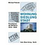 Wohnung Siedlung Stadt - Paradigmen der Moderne 1910-1950