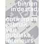 Binnen in de Stad. Ontwerp en Gebruik van Publieke Interieurs