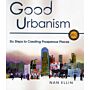 Good Urbanism - Six Steps to Creating Prosperous Places