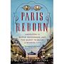 Paris Reborn - Napoléon III, Baron Haussmann, and the Quest to Build a Modern City