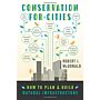 Conservation for Cities: How to Plan & Build Natural Infrastructure