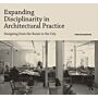 Expanding Disciplinarity in Architectural Practice - Designing from the Room to the City