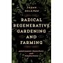 Radical Regenerative Gardening and Farming - Biodynamic Priciples and Perspectives