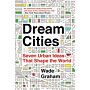 Dream Cities : Seven Urban Ideas That Shape the World