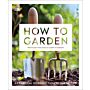 How to Garden - A practical introduction to gardening (New Edition)