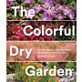 The Colourful Dry Garden - Over 100 Flowers & Vibrant Plants for Drought and Desert