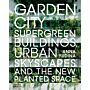 Garden City - Supergreen Buildings, Urban Skyscapes and the New Planted Space