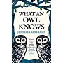 What an Owl Knows : The New Science of the World’s Most Enigmatic Bird (PBK)