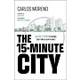 The 15-Minute City : A Solution to Saving Our Time and Our Planet