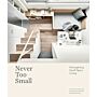 Never Too Small : Reimagining small space living