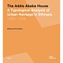 The Addis Ababa House - A Typological Analysis of Urban Heritage in Ethiopia 1886-1936